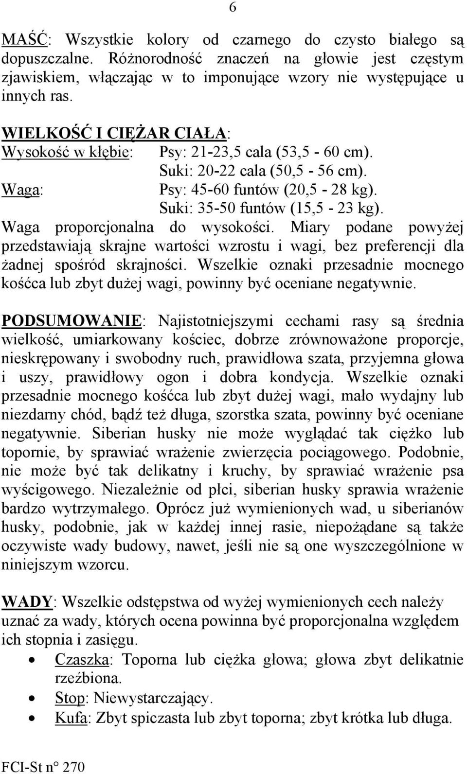 Waga proporcjonalna do wysokości. Miary podane powyżej przedstawiają skrajne wartości wzrostu i wagi, bez preferencji dla żadnej spośród skrajności.