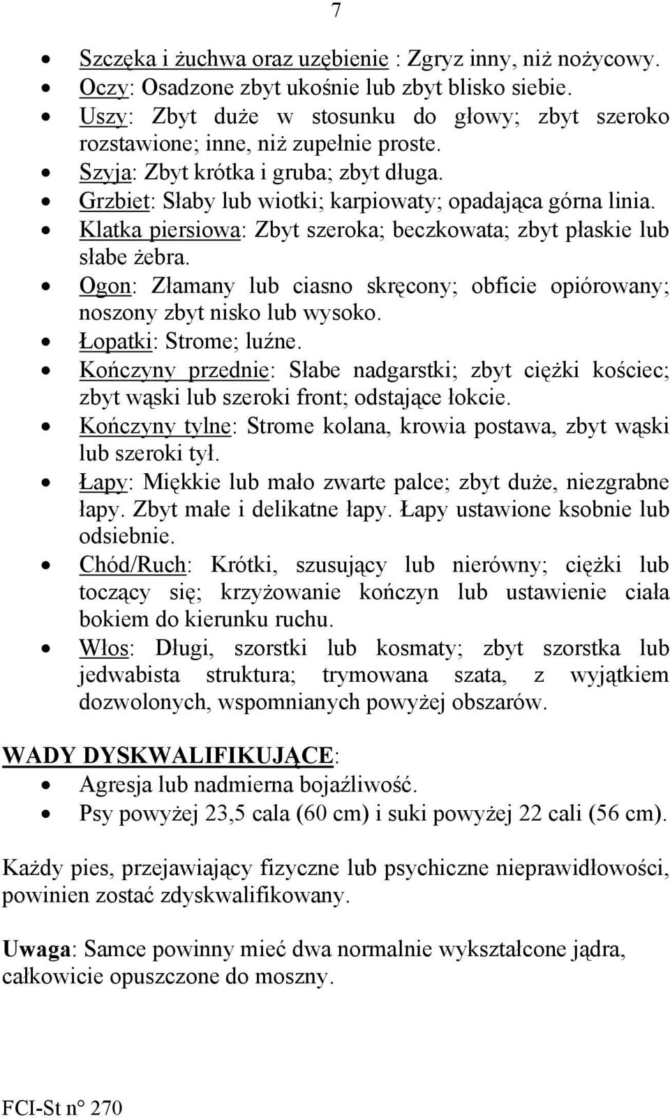 Klatka piersiowa: Zbyt szeroka; beczkowata; zbyt płaskie lub słabe żebra. Ogon: Złamany lub ciasno skręcony; obficie opiórowany; noszony zbyt nisko lub wysoko. Łopatki: Strome; luźne.