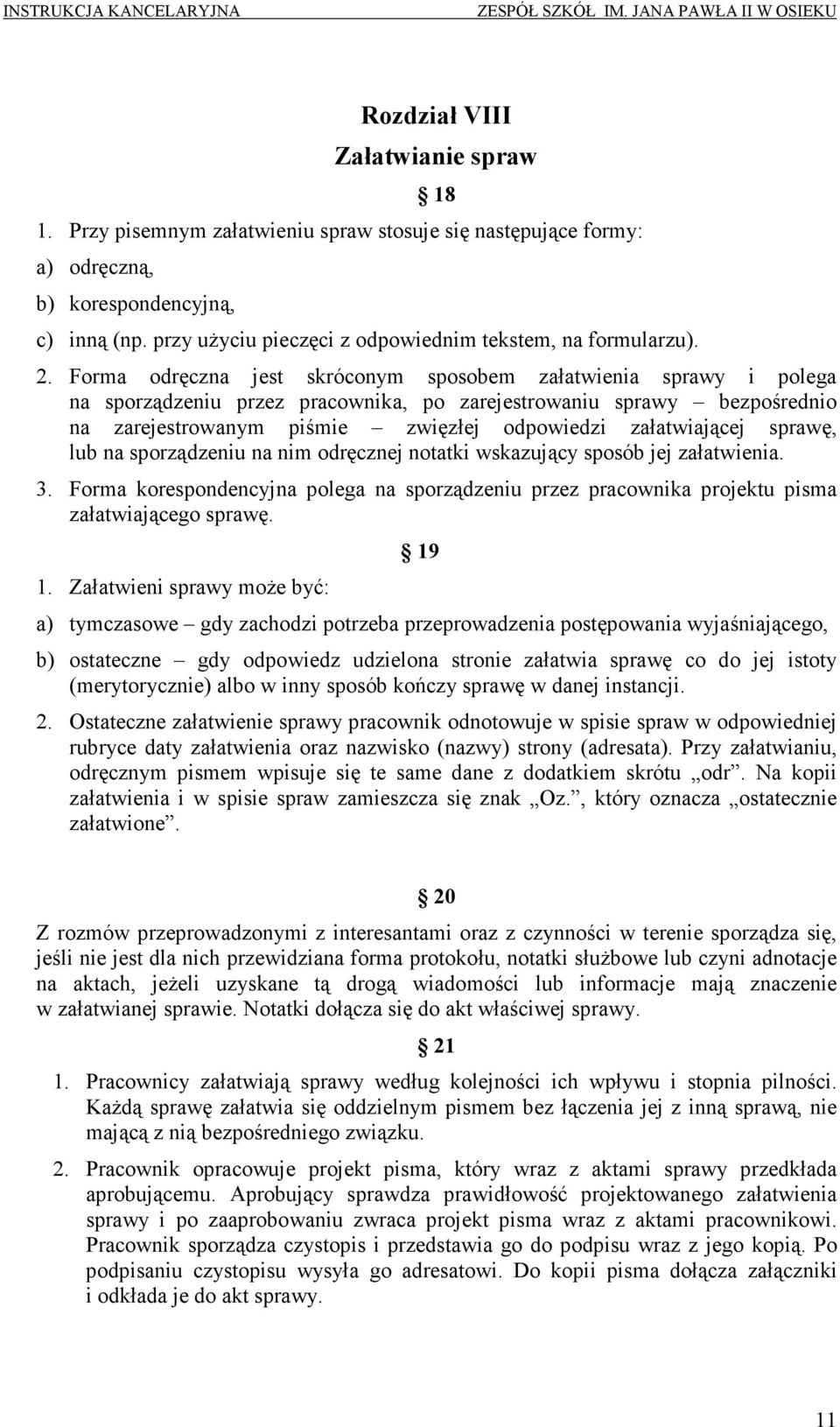 Forma odręczna jest skróconym sposobem załatwienia sprawy i polega na sporządzeniu przez pracownika, po zarejestrowaniu sprawy bezpośrednio na zarejestrowanym piśmie zwięzłej odpowiedzi załatwiającej