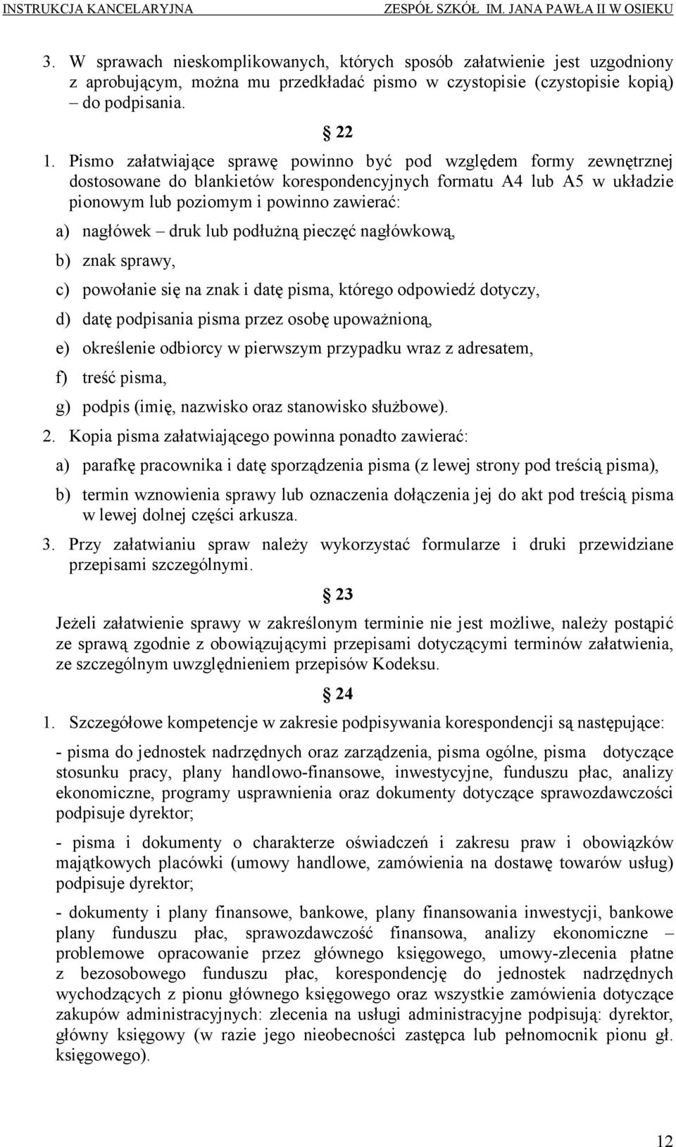 druk lub podłuŝną pieczęć nagłówkową, b) znak sprawy, c) powołanie się na znak i datę pisma, którego odpowiedź dotyczy, d) datę podpisania pisma przez osobę upowaŝnioną, e) określenie odbiorcy w