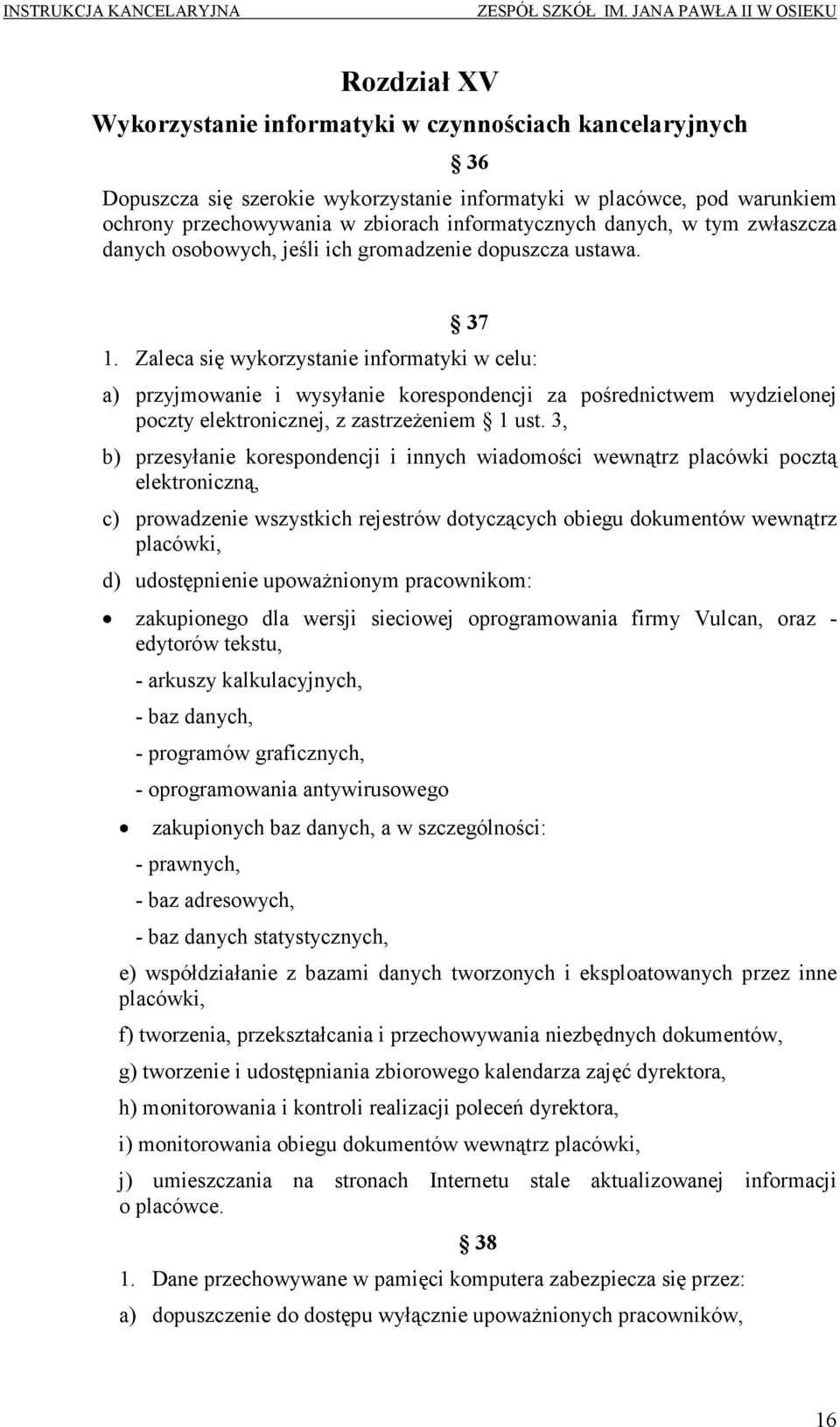 Zaleca się wykorzystanie informatyki w celu: a) przyjmowanie i wysyłanie korespondencji za pośrednictwem wydzielonej poczty elektronicznej, z zastrzeŝeniem 1 ust.