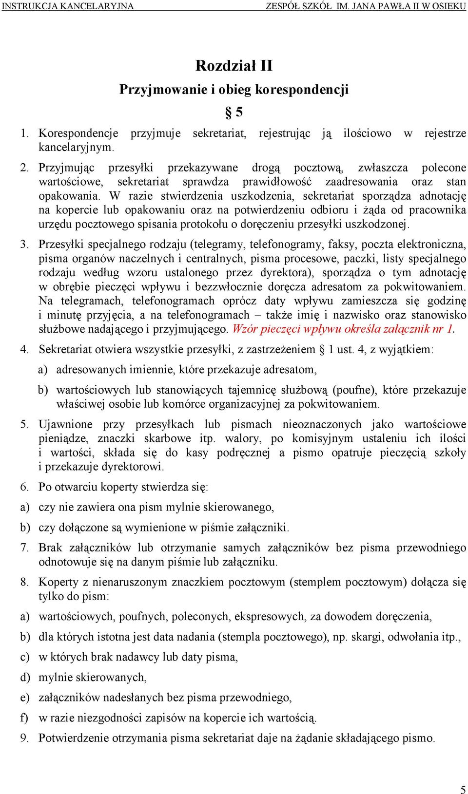 W razie stwierdzenia uszkodzenia, sekretariat sporządza adnotację na kopercie lub opakowaniu oraz na potwierdzeniu odbioru i Ŝąda od pracownika urzędu pocztowego spisania protokołu o doręczeniu