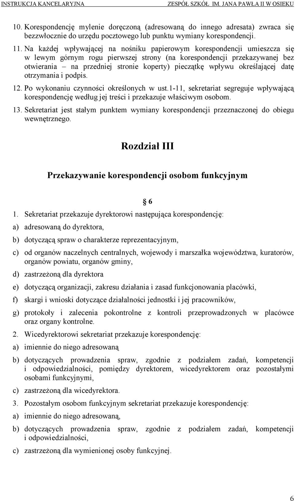 wpływu określającej datę otrzymania i podpis. 12. Po wykonaniu czynności określonych w ust.1-11, sekretariat segreguje wpływającą korespondencję według jej treści i przekazuje właściwym osobom. 13.