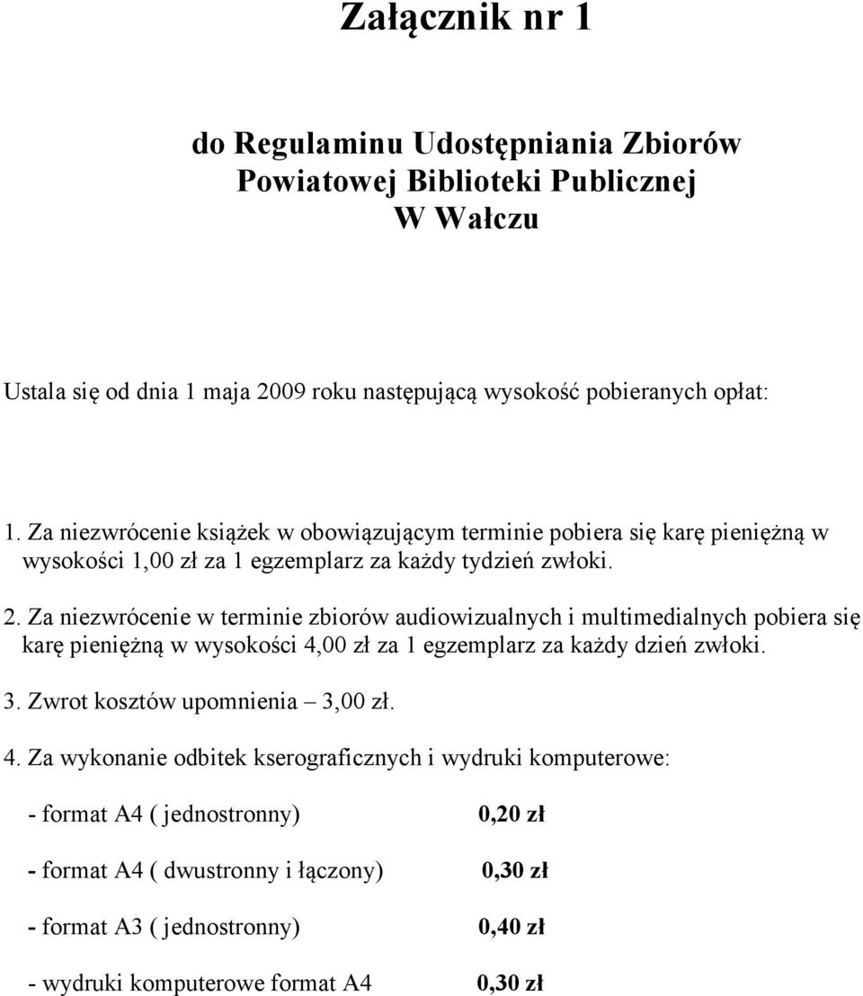 Za niezwrócenie w terminie zbiorów audiowizualnych i multimedialnych pobiera się karę pieniężną w wysokości 4,00 zł za 1 egzemplarz za każdy dzień zwłoki. 3.