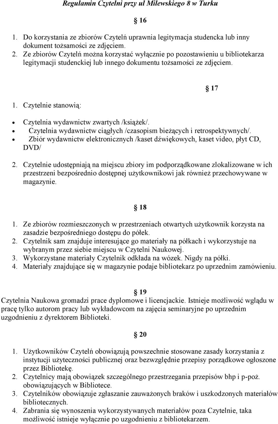 Czytelnie stanowią: 17 Czytelnia wydawnictw zwartych /książek/. Czytelnia wydawnictw ciągłych /czasopism bieżących i retrospektywnych/.