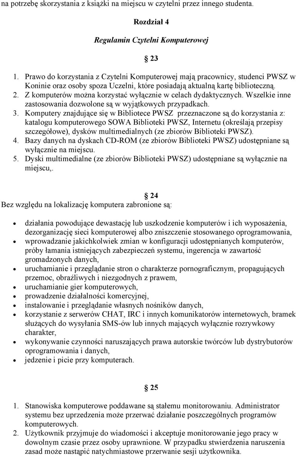 Z komputerów można korzystać wyłącznie w celach dydaktycznych. Wszelkie inne zastosowania dozwolone są w wyjątkowych przypadkach. 3.