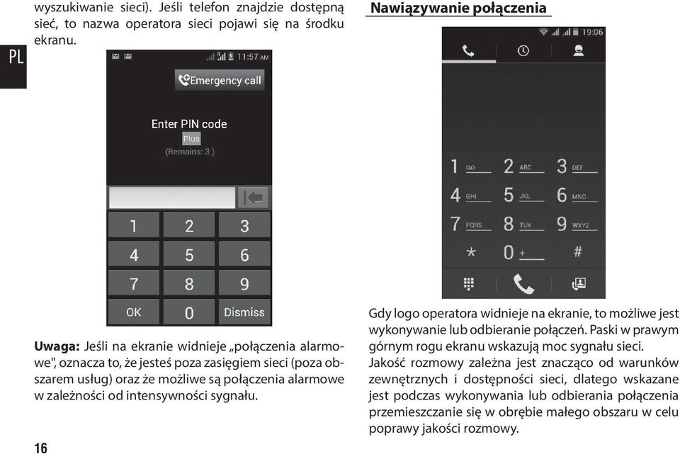 alarmowe w zależności od intensywności sygnału. 16 Gdy logo operatora widnieje na ekranie, to możliwe jest wykonywanie lub odbieranie połączeń.