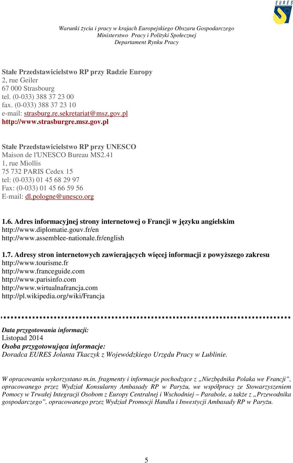 pologne@unesco.org 1.6. Adres informacyjnej strony internetowej o Francji w języku angielskim http://www.diplomatie.gouv.fr/en http://www.assemblee-nationale.fr/english 1.7.