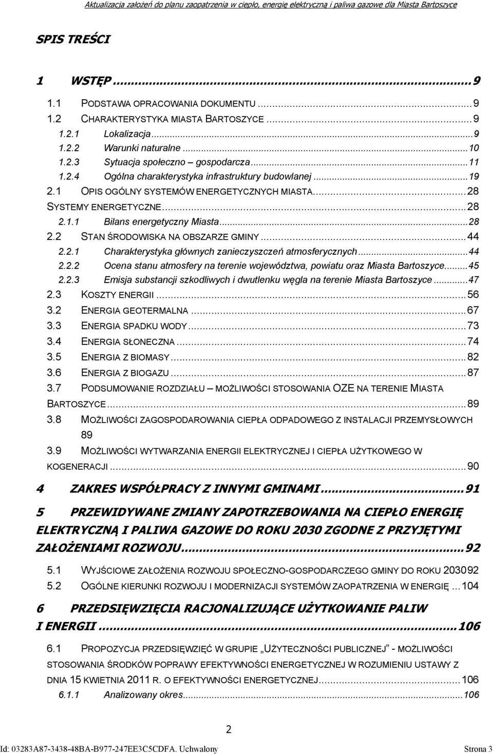 ..44 2.2.1 Charakterystyka głównych zanieczyszczeń atmosferycznych...44 2.2.2 Ocena stanu atmosfery na terenie województwa, powiatu oraz Miasta Bartoszyce...45 2.2.3 Emisja substancji szkodliwych i dwutlenku węgla na terenie Miasta Bartoszyce.