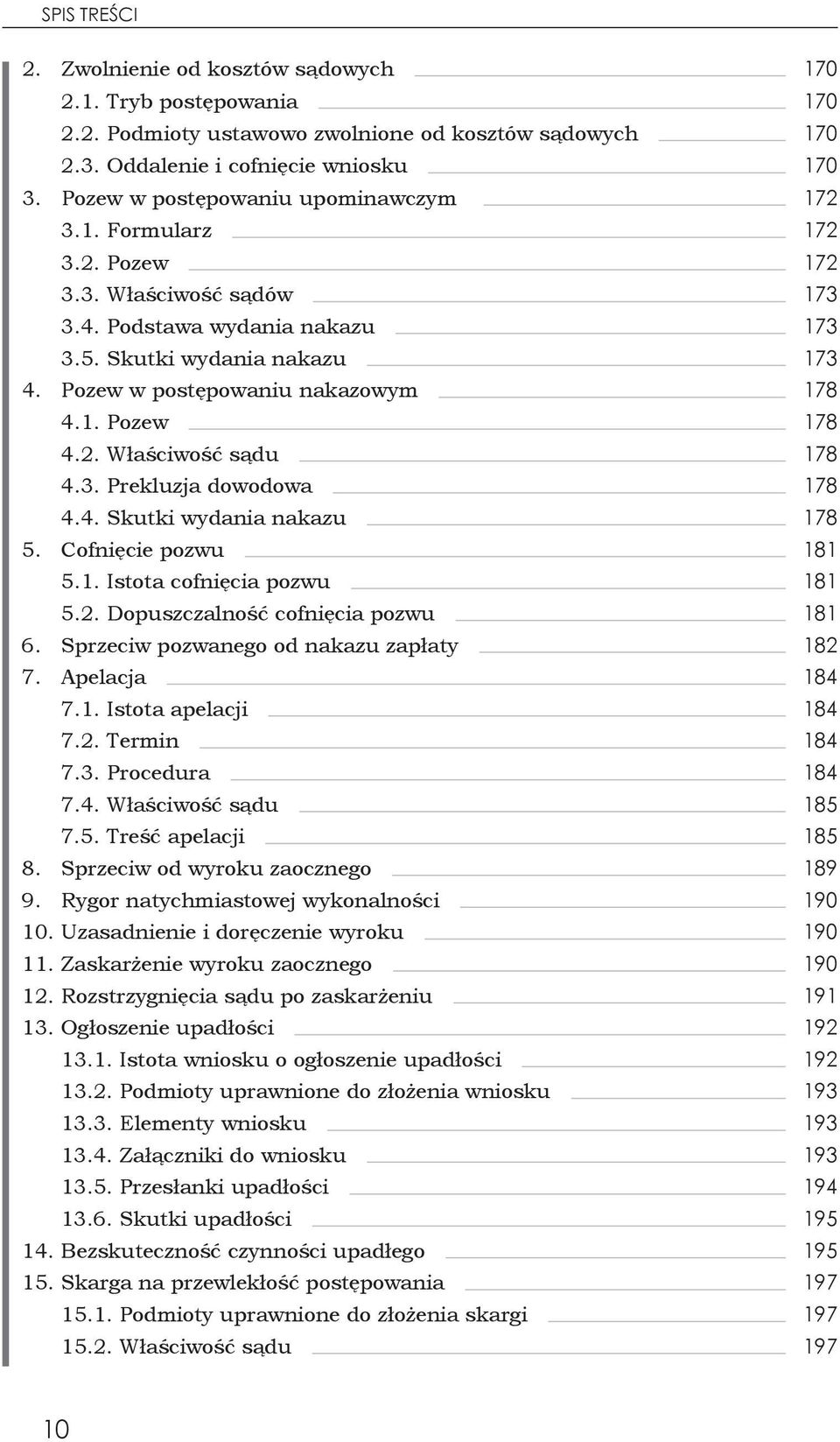 Pozew w postępowaniu nakazowym 178 4.1. Pozew 178 4.2. Właściwość sądu 178 4.3. Prekluzja dowodowa 178 4.4. Skutki wydania nakazu 178 5. Cofnięcie pozwu 181 5.1. Istota cofnięcia pozwu 181 5.2. Dopuszczalność cofnięcia pozwu 181 6.