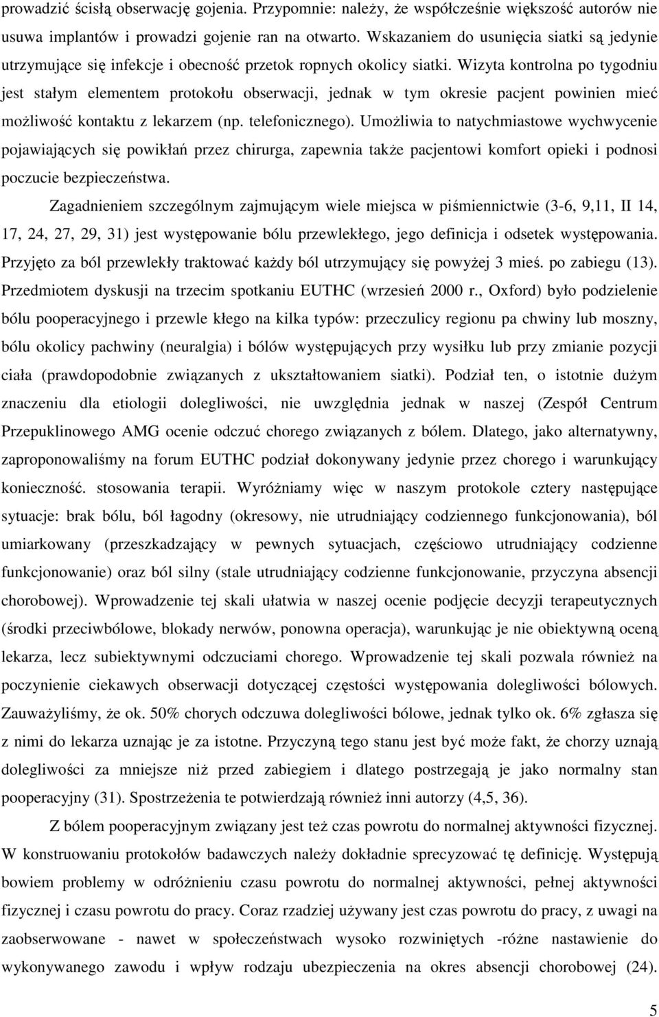 Wizyta kontrolna po tygodniu jest stałym elementem protokołu obserwacji, jednak w tym okresie pacjent powinien mieć moŝliwość kontaktu z lekarzem (np. telefonicznego).