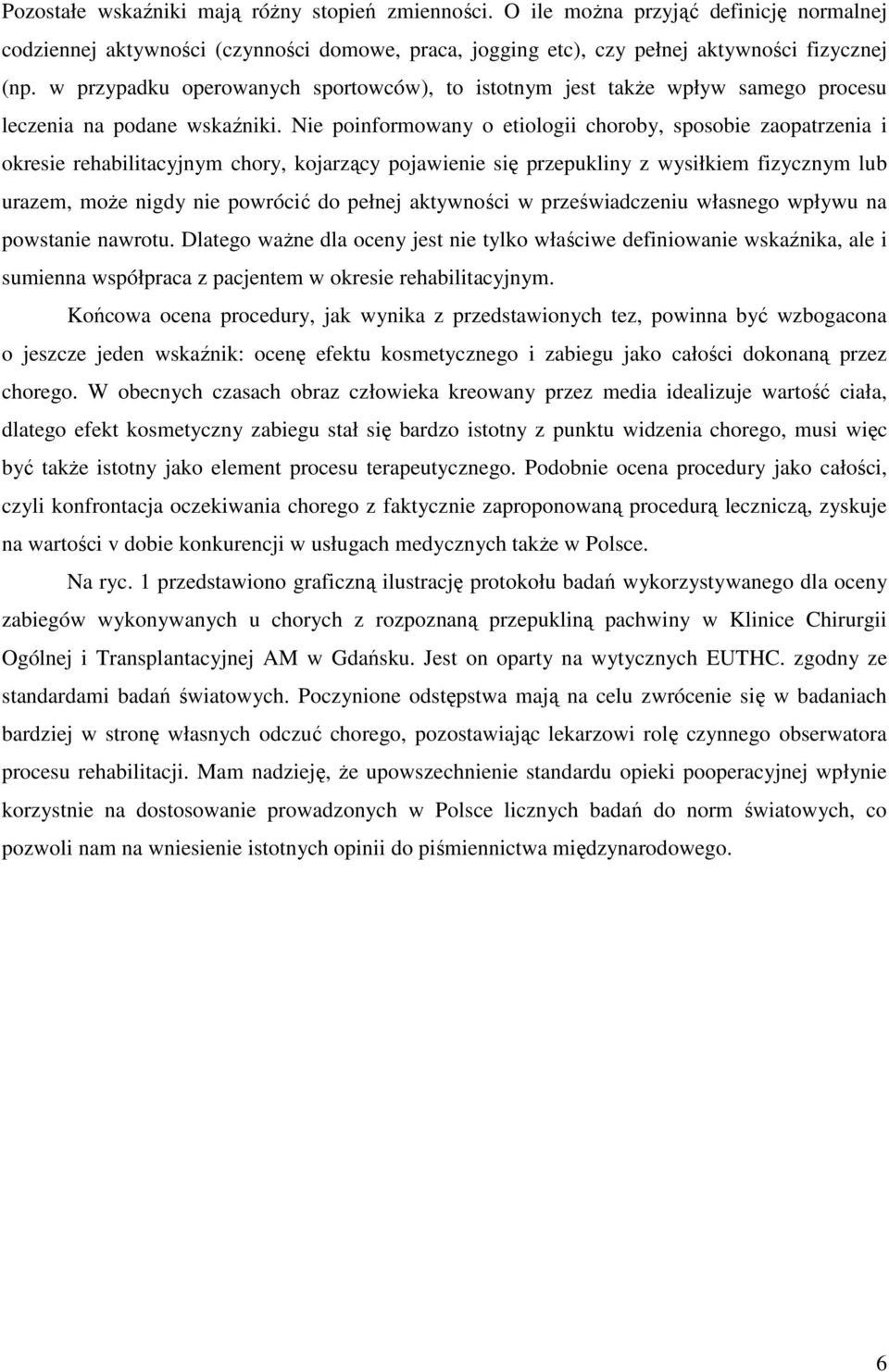 Nie poinformowany o etiologii choroby, sposobie zaopatrzenia i okresie rehabilitacyjnym chory, kojarzący pojawienie się przepukliny z wysiłkiem fizycznym lub urazem, moŝe nigdy nie powrócić do pełnej