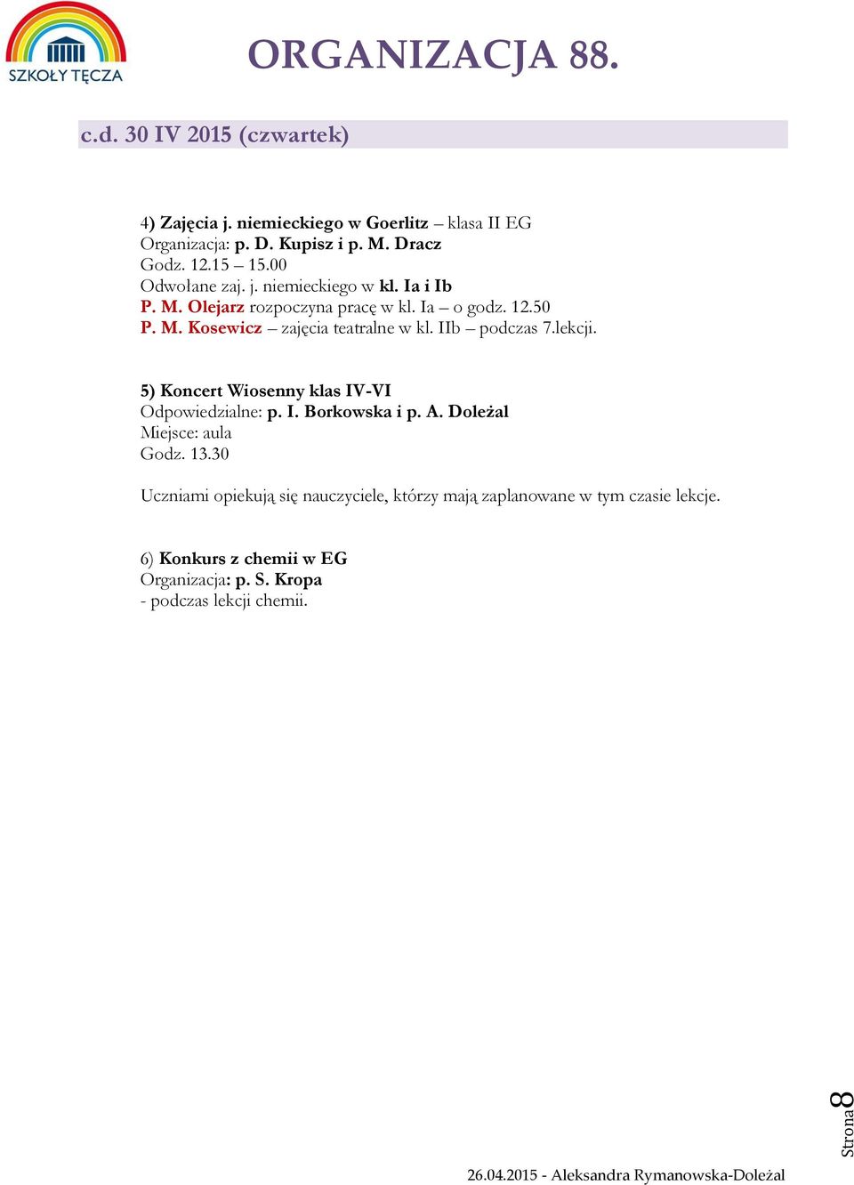 IIb podczas 7.lekcji. 5) Koncert Wiosenny klas IV-VI Odpowiedzialne: p. I. Borkowska i p. A. Doleżal Miejsce: aula Godz. 13.