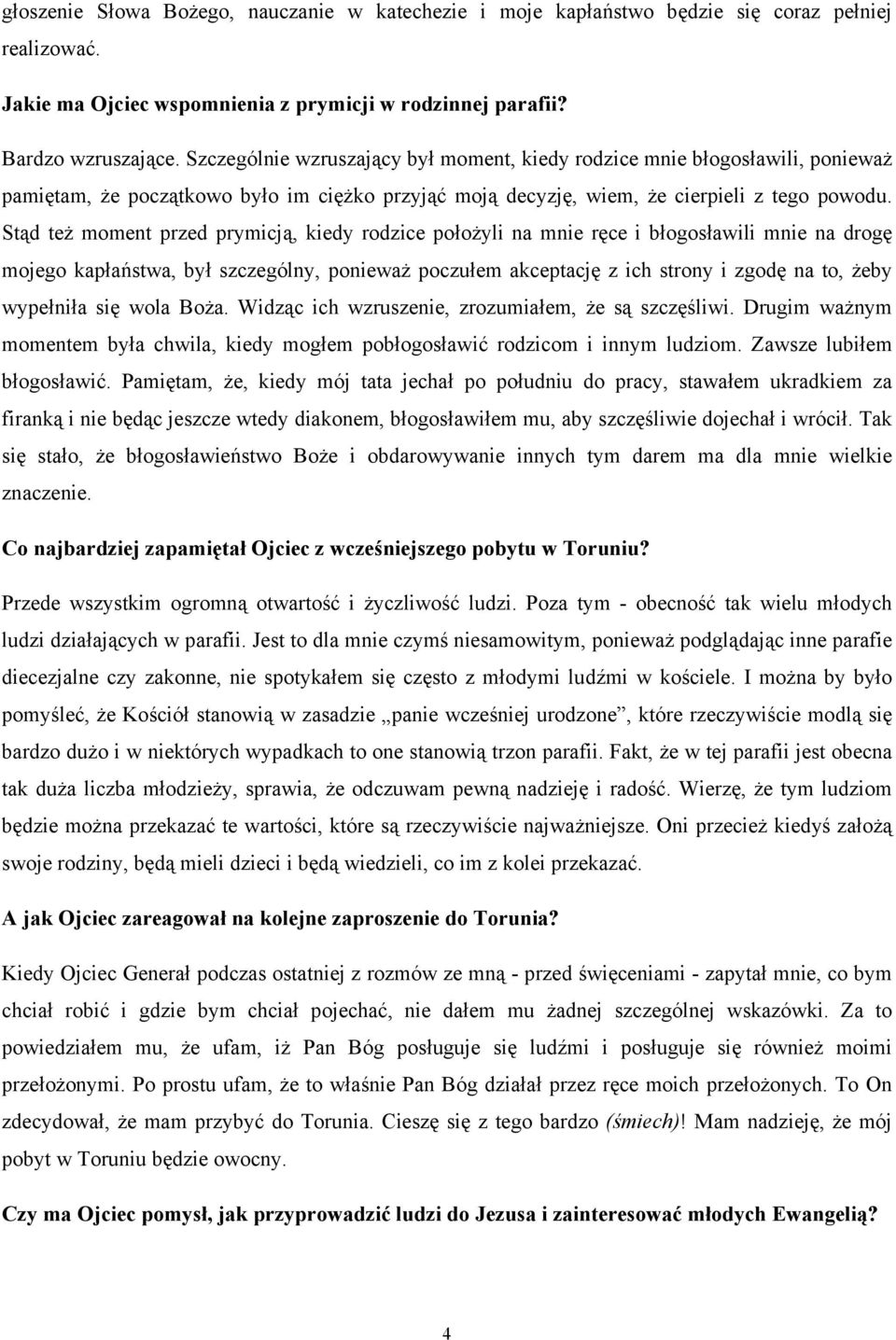 Stąd też moment przed prymicją, kiedy rodzice położyli na mnie ręce i błogosławili mnie na drogę mojego kapłaństwa, był szczególny, ponieważ poczułem akceptację z ich strony i zgodę na to, żeby