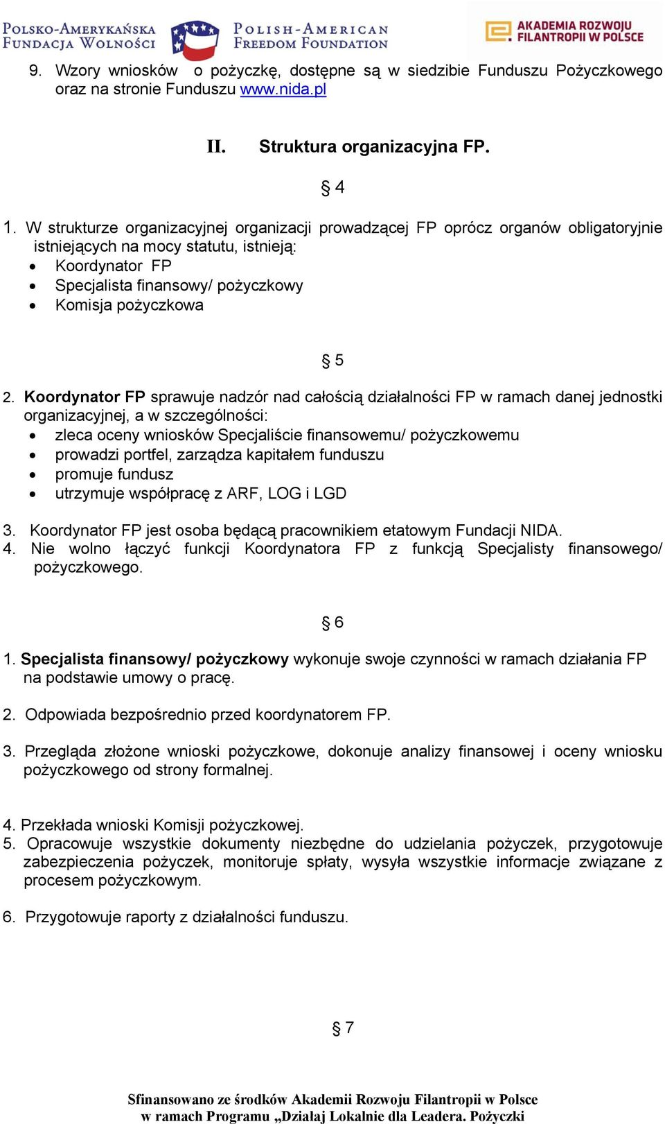 Koordynator FP sprawuje nadzór nad całością działalności FP w ramach danej jednostki organizacyjnej, a w szczególności: zleca oceny wniosków Specjaliście finansowemu/ pożyczkowemu prowadzi portfel,