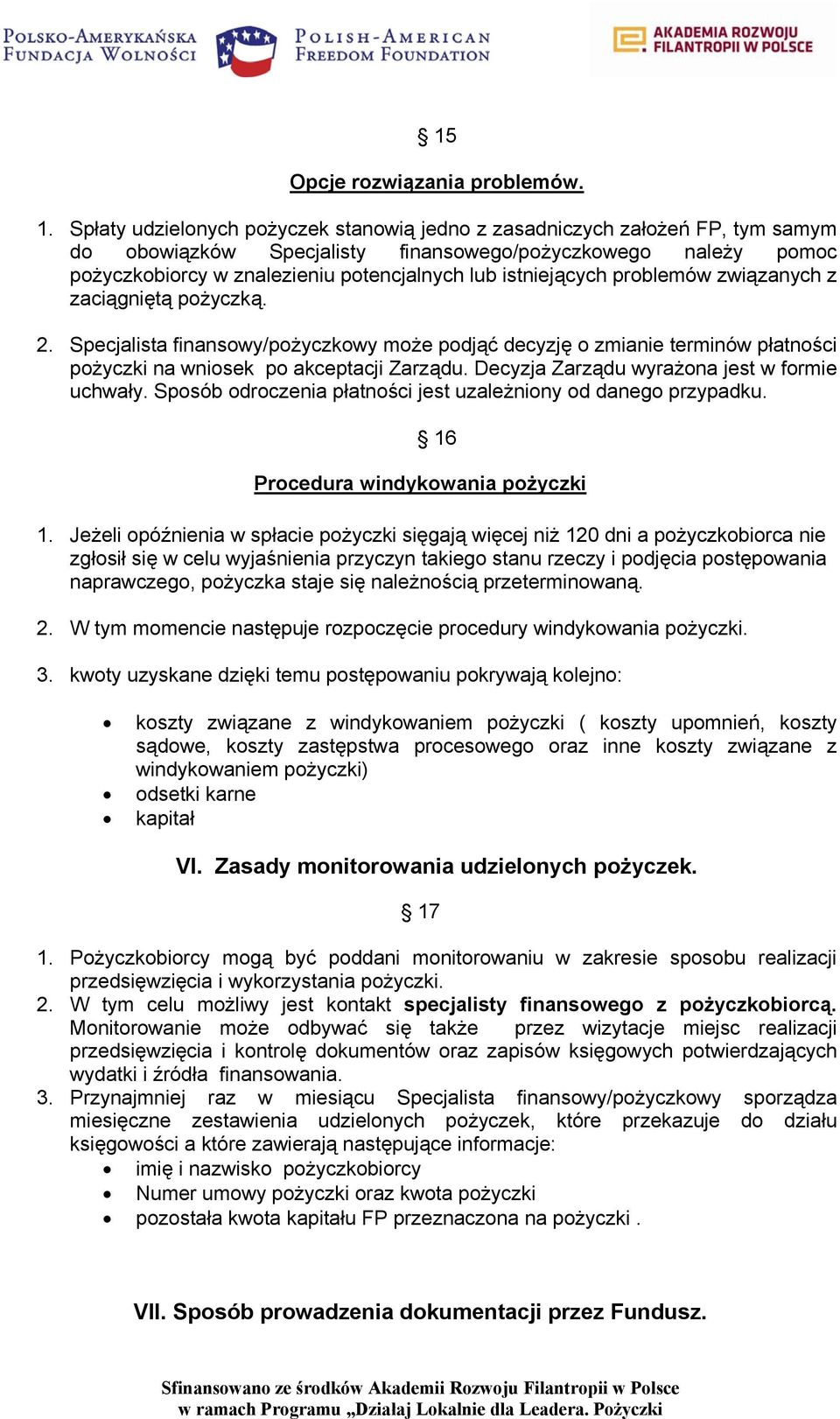 istniejących problemów związanych z zaciągniętą pożyczką. 2. Specjalista finansowy/pożyczkowy może podjąć decyzję o zmianie terminów płatności pożyczki na wniosek po akceptacji Zarządu.