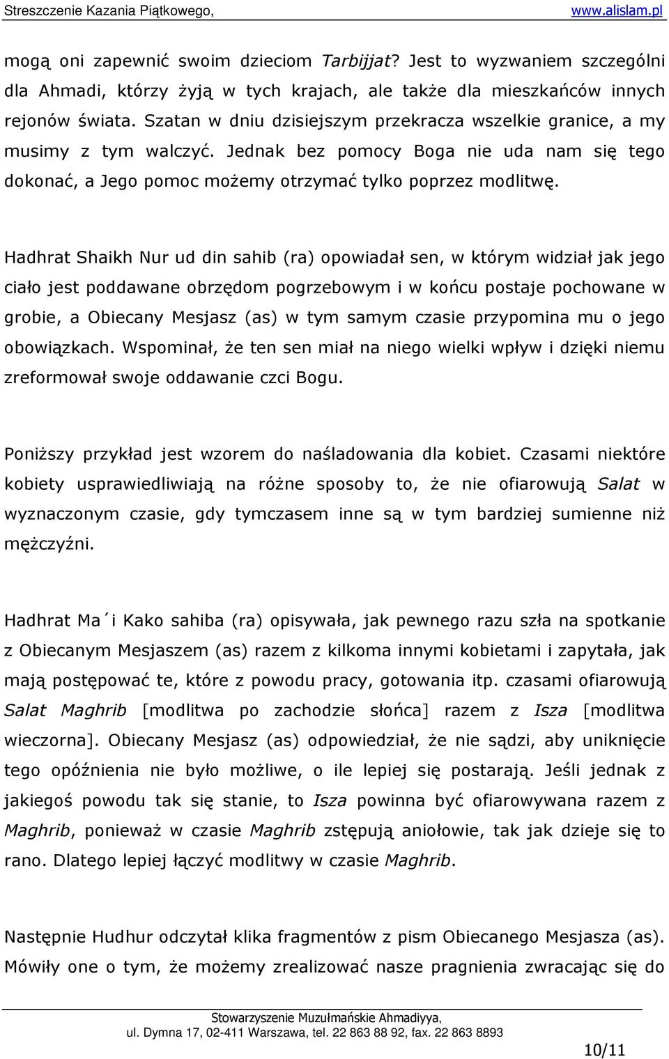 Hadhrat Shaikh Nur ud din sahib (ra) opowiadał sen, w którym widział jak jego ciało jest poddawane obrzędom pogrzebowym i w końcu postaje pochowane w grobie, a Obiecany Mesjasz (as) w tym samym