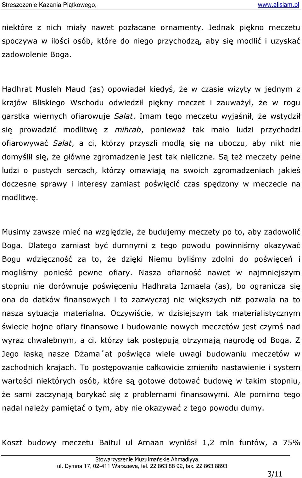 Imam tego meczetu wyjaśnił, Ŝe wstydził się prowadzić modlitwę z mihrab, poniewaŝ tak mało ludzi przychodzi ofiarowywać Salat, a ci, którzy przyszli modlą się na uboczu, aby nikt nie domyślił się, Ŝe