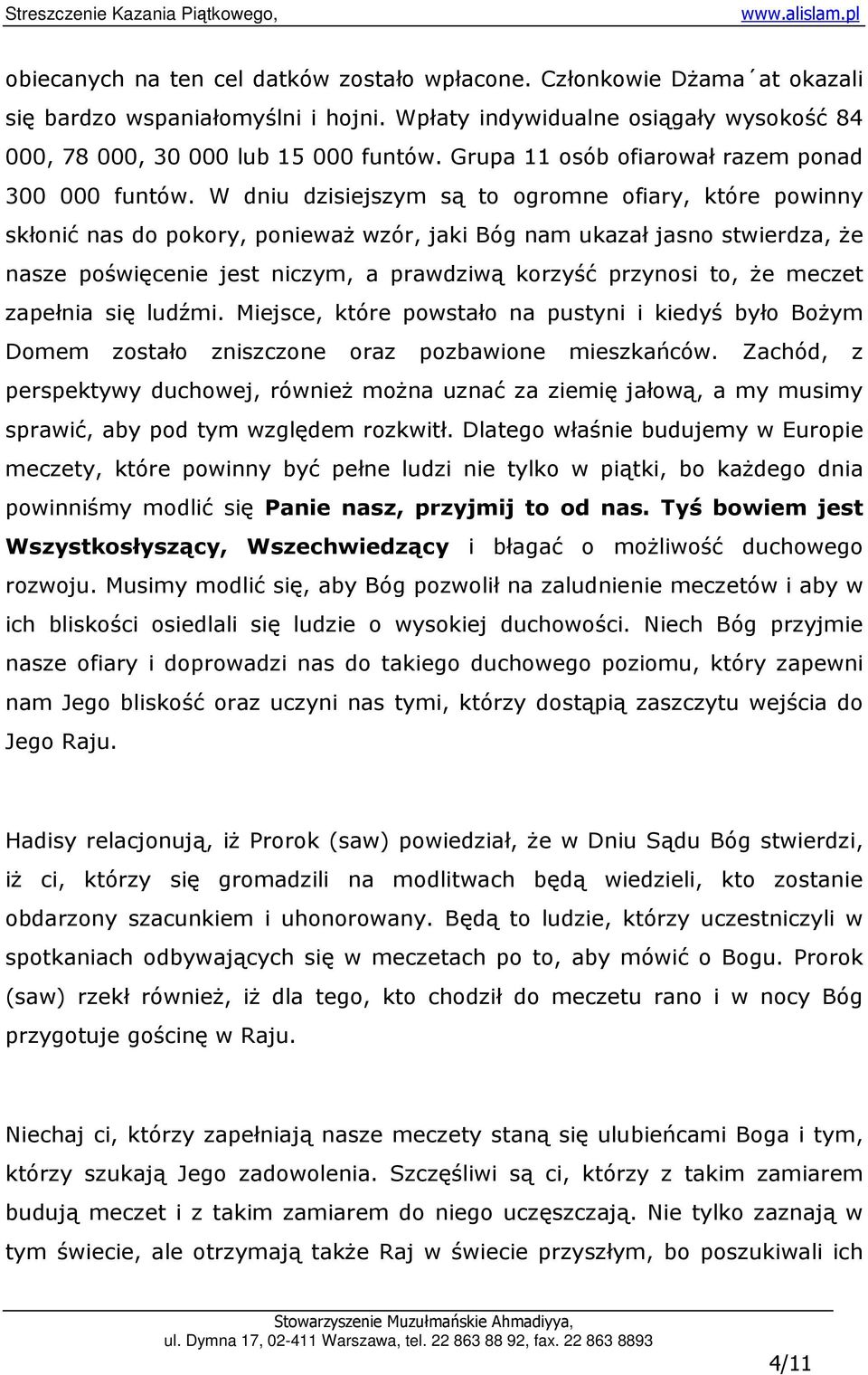 W dniu dzisiejszym są to ogromne ofiary, które powinny skłonić nas do pokory, poniewaŝ wzór, jaki Bóg nam ukazał jasno stwierdza, Ŝe nasze poświęcenie jest niczym, a prawdziwą korzyść przynosi to, Ŝe