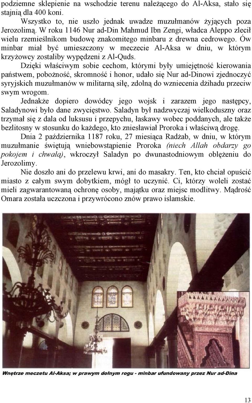 Ów minbar miał być umieszczony w meczecie Al-Aksa w dniu, w którym krzyżowcy zostaliby wypędzeni z Al-Quds.