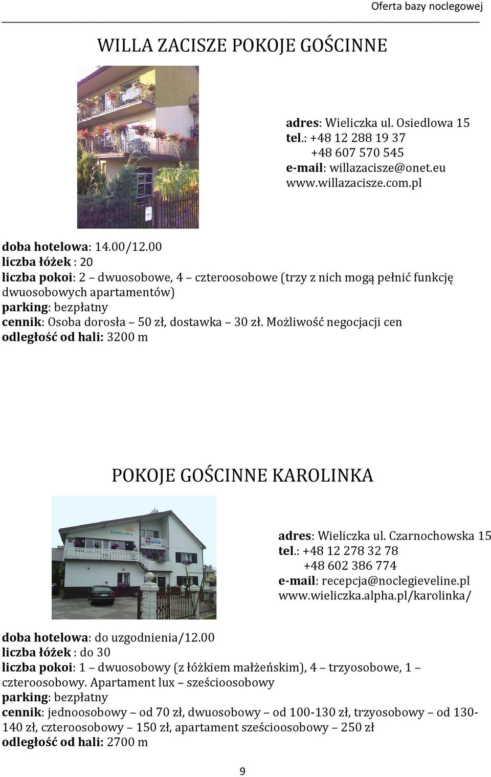 Możliwość negocjacji cen odległość od hali: 3200 m POKOJE GOŚCINNE KAROLINKA adres: Wieliczka ul. Czarnochowska 15 tel.: +48 12 278 32 78 +48 602 386 774 e-mail: recepcja@noclegieveline.pl www.