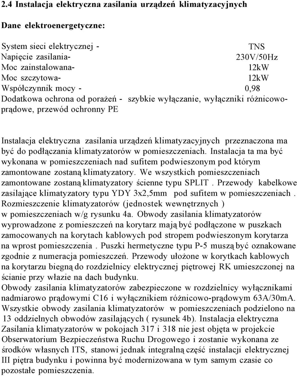 być do podłączania klimatyzatorów w pomieszczeniach. Instalacja ta ma być wykonana w pomieszczeniach nad sufitem podwieszonym pod którym zamontowane zostaną klimatyzatory.