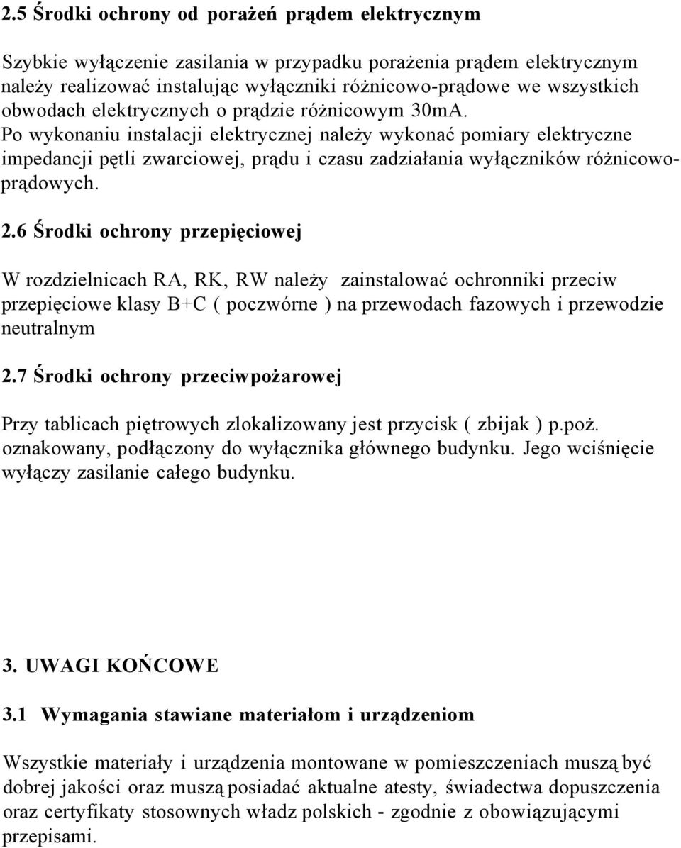 Po wykonaniu instalacji elektrycznej należy wykonać pomiary elektryczne impedancji pętli zwarciowej, prądu i czasu zadziałania wyłączników różnicowoprądowych. 2.