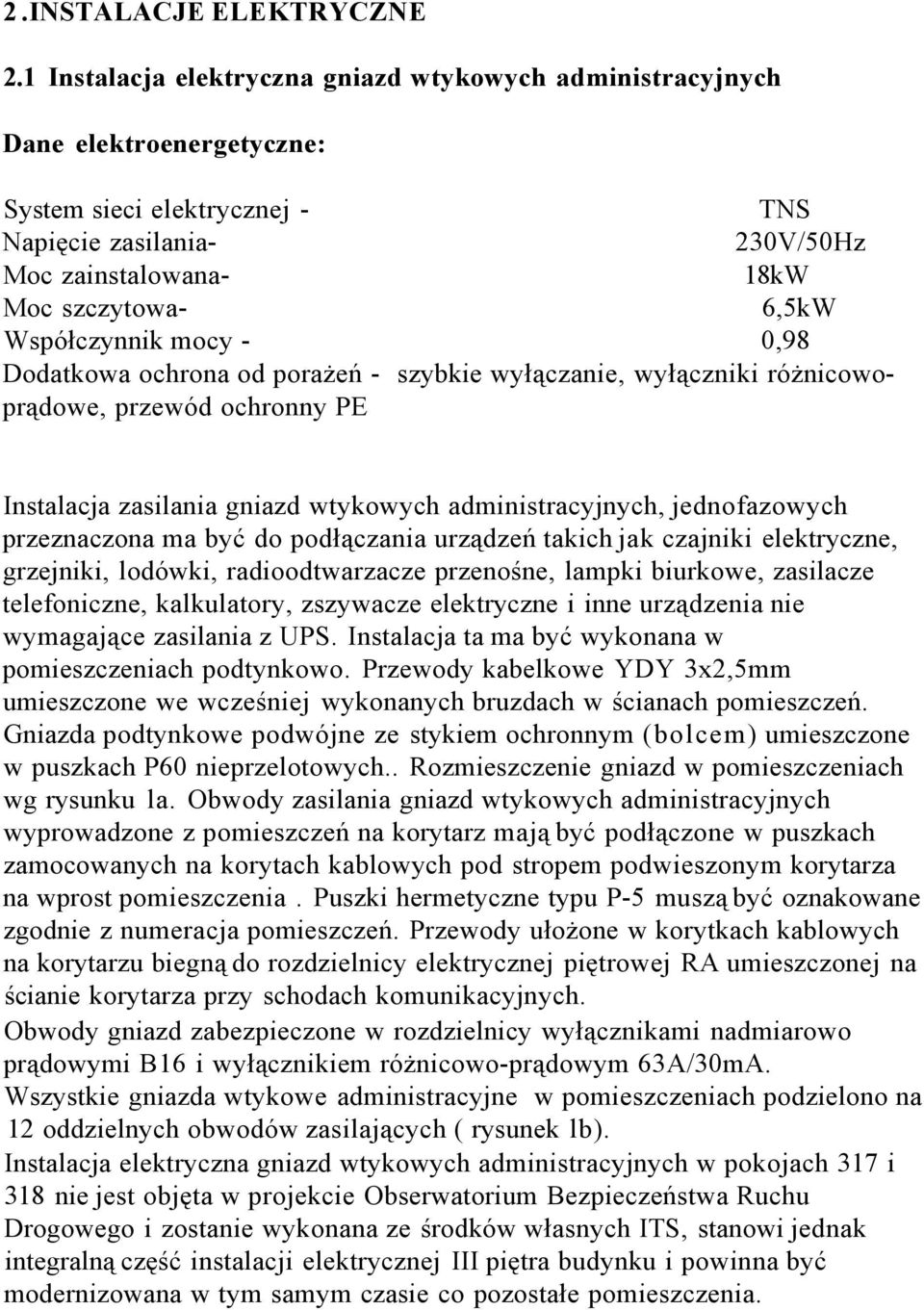 Współczynnik mocy - 0,98 Dodatkowa ochrona od porażeń - szybkie wyłączanie, wyłączniki różnicowoprądowe, przewód ochronny PE Instalacja zasilania gniazd wtykowych administracyjnych, jednofazowych