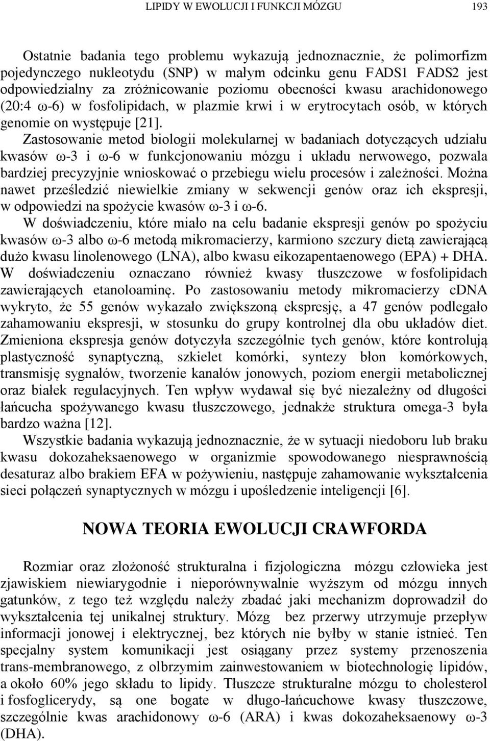 Zastosowanie metod biologii molekularnej w badaniach dotyczących udziału kwasów ω-3 i ω-6 w funkcjonowaniu mózgu i układu nerwowego, pozwala bardziej precyzyjnie wnioskować o przebiegu wielu procesów