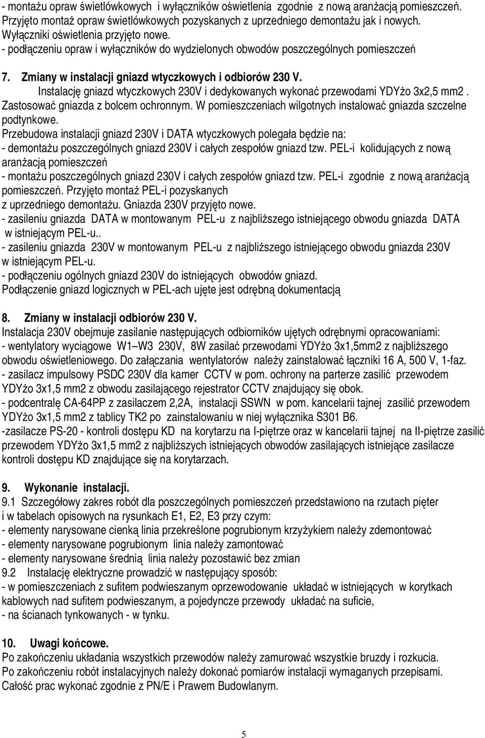 Instalację gniazd wtyczkowych 230V i dedykowanych wykonać przewodami YDYżo 3x2,5 mm2. Zastosować gniazda z bolcem ochronnym. W pomieszczeniach wilgotnych instalować gniazda szczelne podtynkowe.