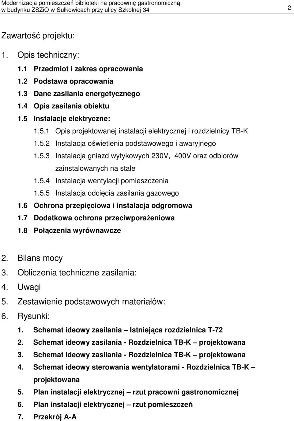 5.4 Instalacja wentylacji pomieszczenia 1.5.5 Instalacja odcięcia zasilania gazowego 1.6 Ochrona przepięciowa i instalacja odgromowa 1.7 Dodatkowa ochrona przeciwporażeniowa 1.