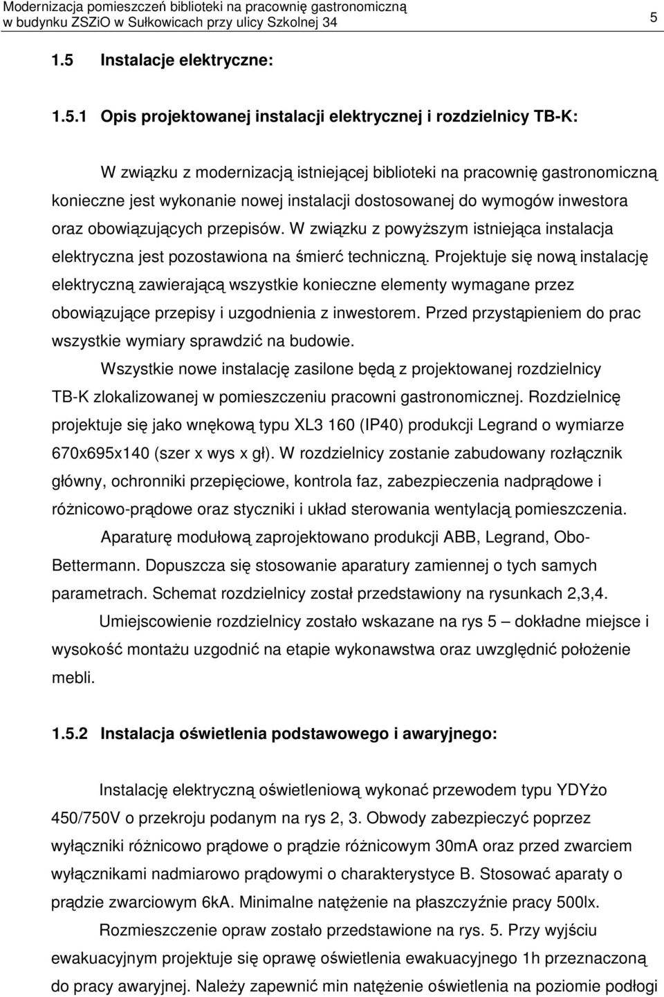 nowej instalacji dostosowanej do wymogów inwestora oraz obowiązujących przepisów. W związku z powyższym istniejąca instalacja elektryczna jest pozostawiona na śmierć techniczną.