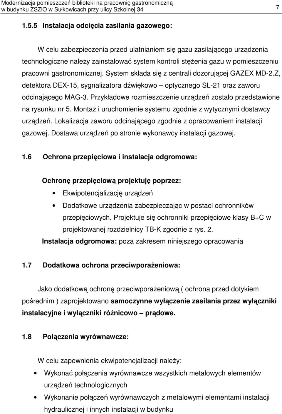 pracowni gastronomicznej. System składa się z centrali dozorującej GAZEX MD-2.Z, detektora DEX-15, sygnalizatora dźwiękowo optycznego SL-21 oraz zaworu odcinającego MAG-3.