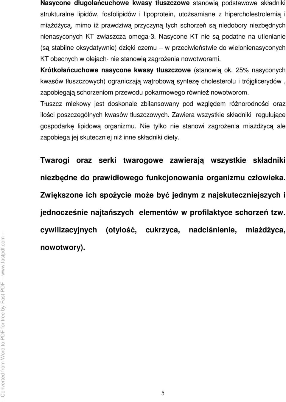 Nasycone KT nie s podatne na utlenianie (s stabilne oksydatywnie) dzi ki czemu w przeciwie stwie do wielonienasyconych KT obecnych w olejach- nie stanowi zagro enia nowotworami.