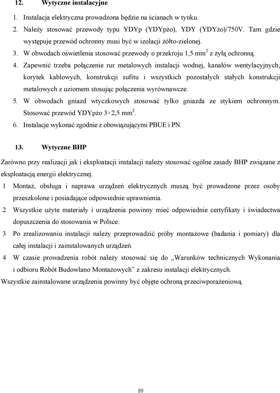 Zapewnić trzeba połączenie rur metalowych instalacji wodnej, kanałów wentylacyjnych, korytek kablowych, konstrukcji sufitu i wszystkich pozostałych stałych konstrukcji metalowych z uziomem stosując