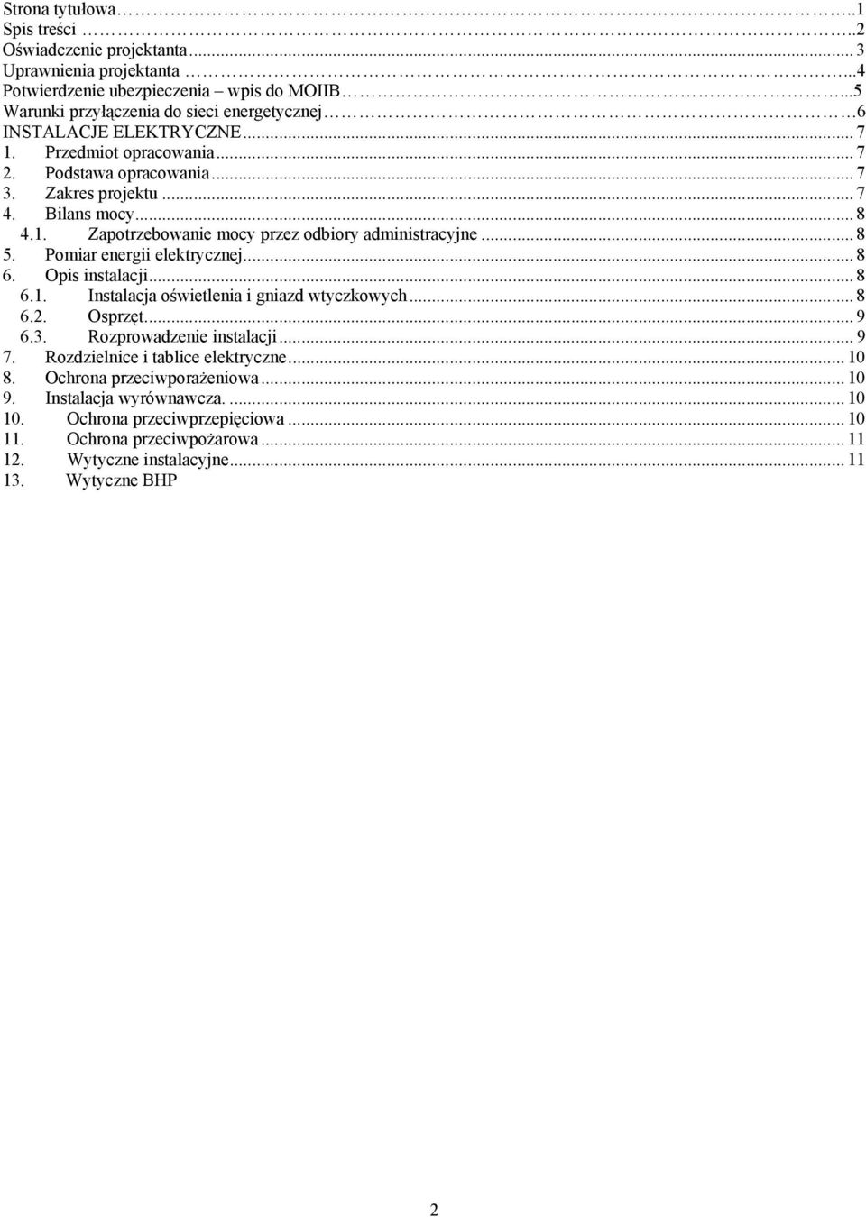 .. 8 5. Pomiar energii elektrycznej... 8 6. Opis instalacji... 8 6.1. Instalacja oświetlenia i gniazd wtyczkowych... 8 6.2. Osprzęt... 9 6.3. Rozprowadzenie instalacji... 9 7.