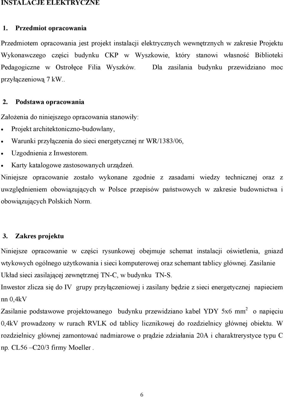 Pedagogiczne w Ostrołęce Filia Wyszków. Dla zasilania budynku przewidziano moc przyłączeniową 7 kw.. 2.