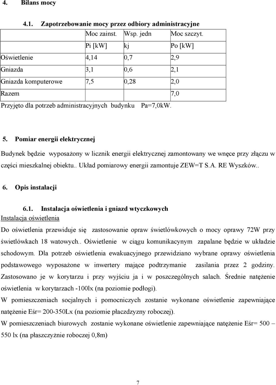 Pomiar energii elektrycznej Budynek będzie wyposażony w licznik energii elektrycznej zamontowany we wnęce przy złączu w części mieszkalnej obiektu.. Układ pomiarowy energii zamontuje ZEW=T S.A.