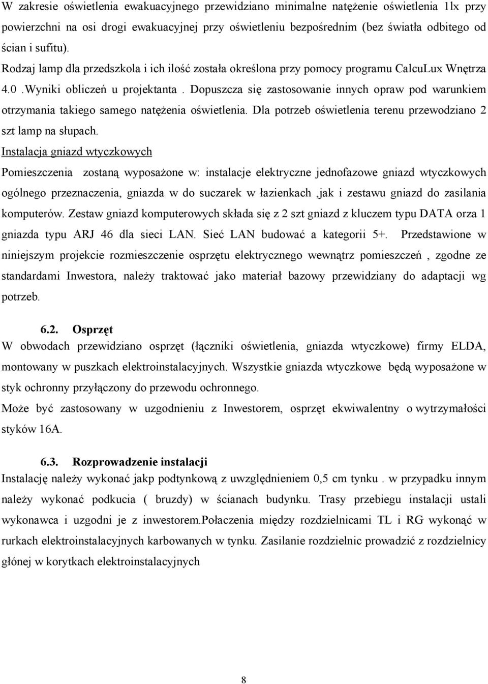 Dopuszcza się zastosowanie innych opraw pod warunkiem otrzymania takiego samego natężenia oświetlenia. Dla potrzeb oświetlenia terenu przewodziano 2 szt lamp na słupach.