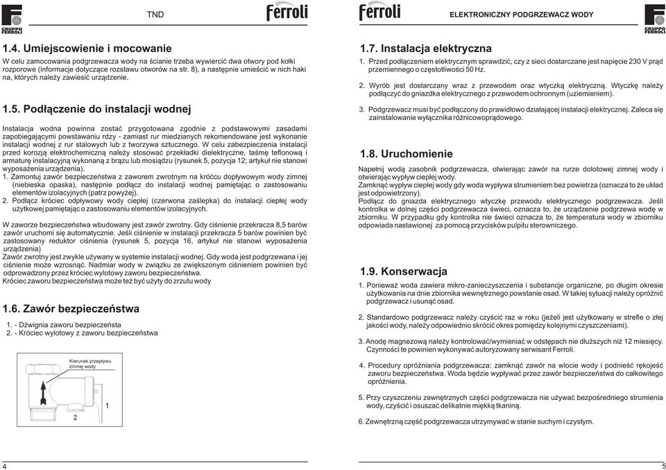 Pod³¹czenie do instalacji wodnej Instalacja wodna powinna zostaæ przygotowana zgodnie z podstawowymi zasadami zapobiegaj¹cymi powstawaniu rdzy - zamiast rur miedzianych rekomendowane jest wykonanie