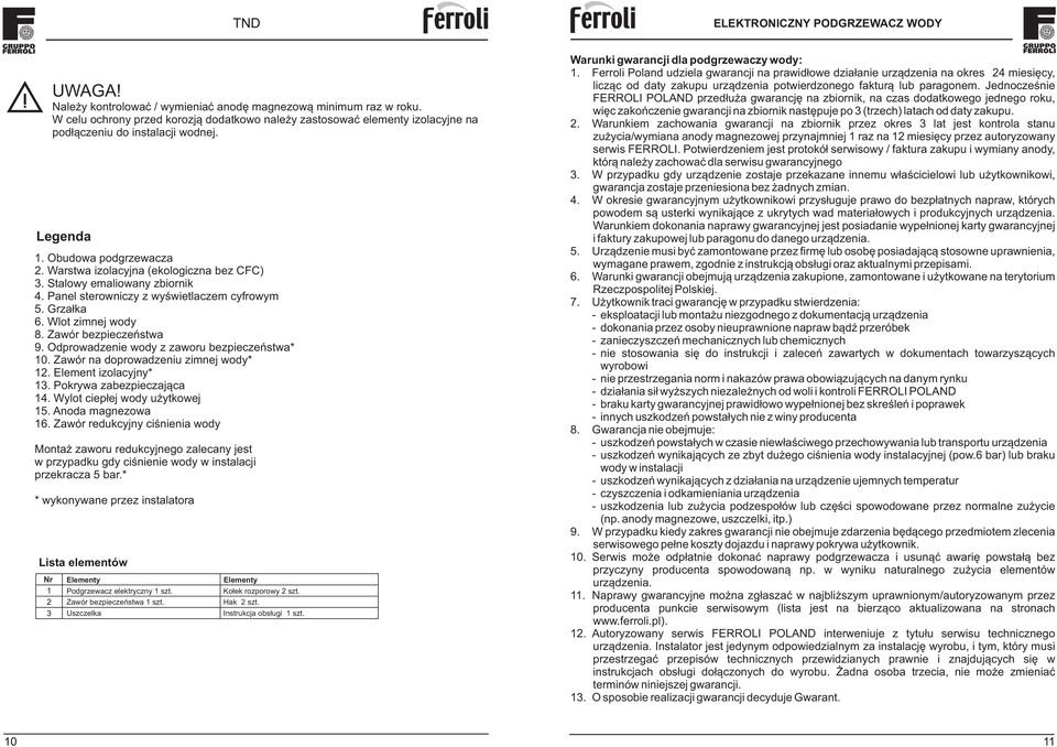 Odprowadzenie wody z zaworu bezpieczeñstwa* 10. Zawór na doprowadzeniu zimnej wody* 12. Element izolacyjny* 13. Pokrywa zabezpieczaj¹ca 14. Wylot ciep³ej wody u ytkowej 15. Anoda magnezowa 16.