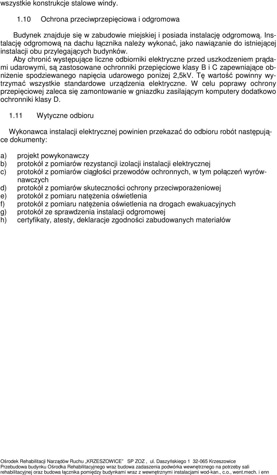 Aby chronić występujące liczne odbiorniki elektryczne przed uszkodzeniem prądami udarowymi, są zastosowane ochronniki przepięciowe klasy B i C zapewniające obniżenie spodziewanego napięcia udarowego