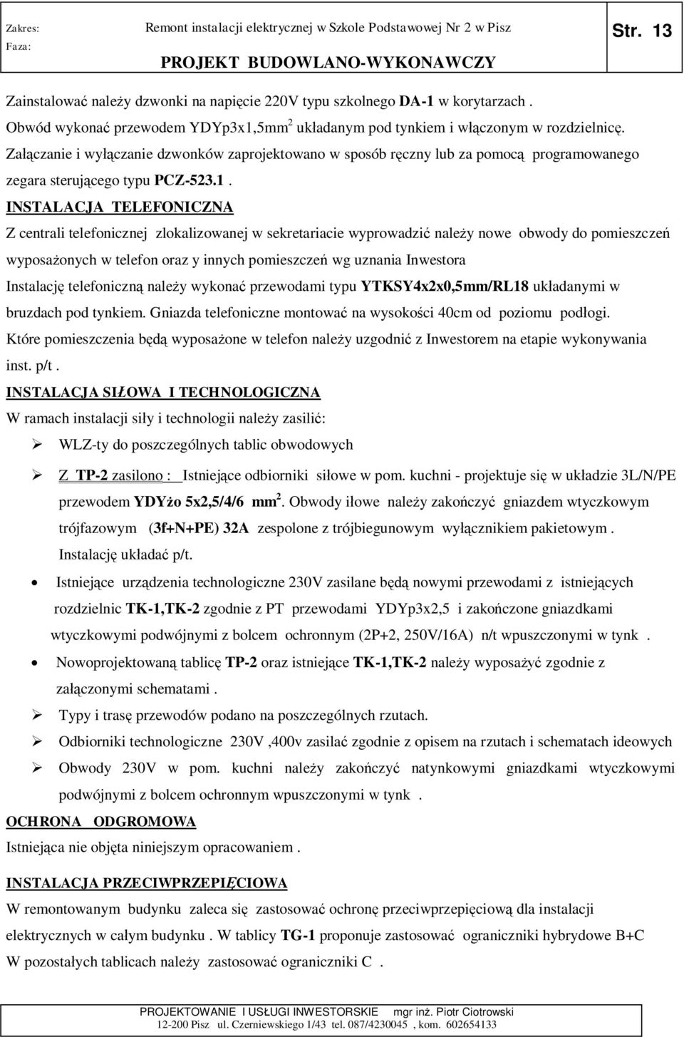 INSTALACJA TELEFONICZNA Z centrali telefonicznej zlokalizowanej w sekretariacie wyprowadzi nale y nowe obwody do pomieszcze wyposa onych w telefon oraz y innych pomieszcze wg uznania Inwestora