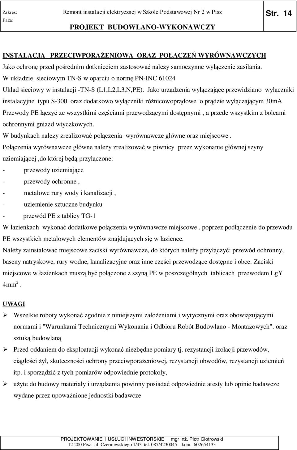 Jako urz dzenia wy czaj ce przewidziano wy czniki instalacyjne typu S-300 oraz dodatkowo wy czniki ró nicowopr dowe o pr dzie wy czaj cym 30mA Przewody PE czy ze wszystkimi cz ciami przewodz cymi