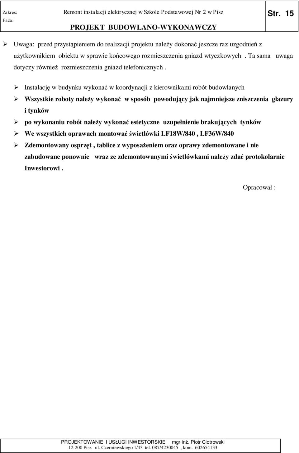 Instalacj w budynku wykona w koordynacji z kierownikami robót budowlanych Wszystkie roboty nale y wykona w sposób powoduj cy jak najmniejsze zniszczenia glazury i tynków po