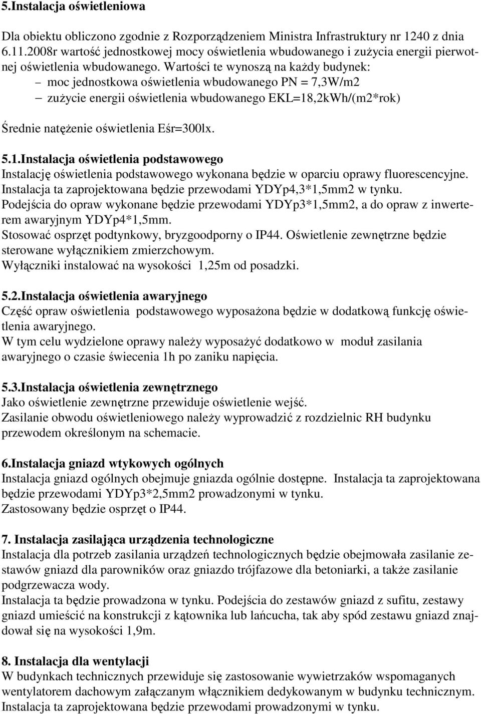 Wartości te wynoszą na każdy budynek: moc jednostkowa oświetlenia wbudowanego PN = 7,3W/m2 zużycie energii oświetlenia wbudowanego EKL=18