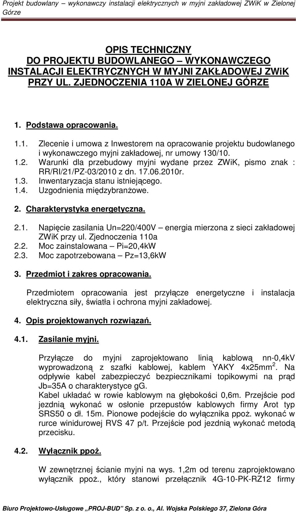 Warunki dla przebudowy myjni wydane przez ZWiK, pismo znak : RR/RI/21/PZ-03/2010 z dn. 17.06.2010r. 1.3. Inwentaryzacja stanu istniejącego. 1.4. Uzgodnienia międzybranżowe. 2.
