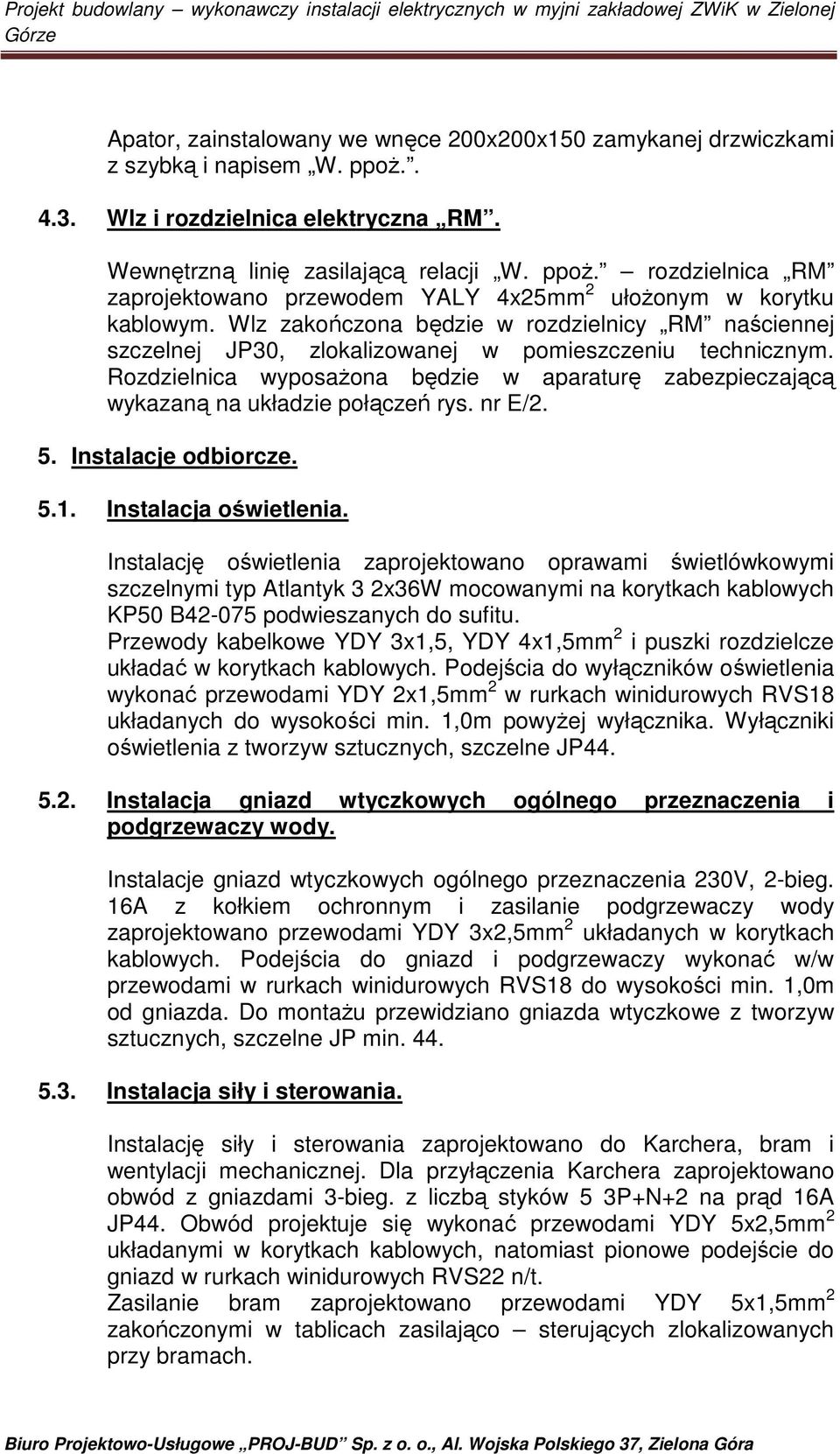 Rozdzielnica wyposażona będzie w aparaturę zabezpieczającą wykazaną na układzie połączeń rys. nr E/2. 5. Instalacje odbiorcze. 5.1. Instalacja oświetlenia.