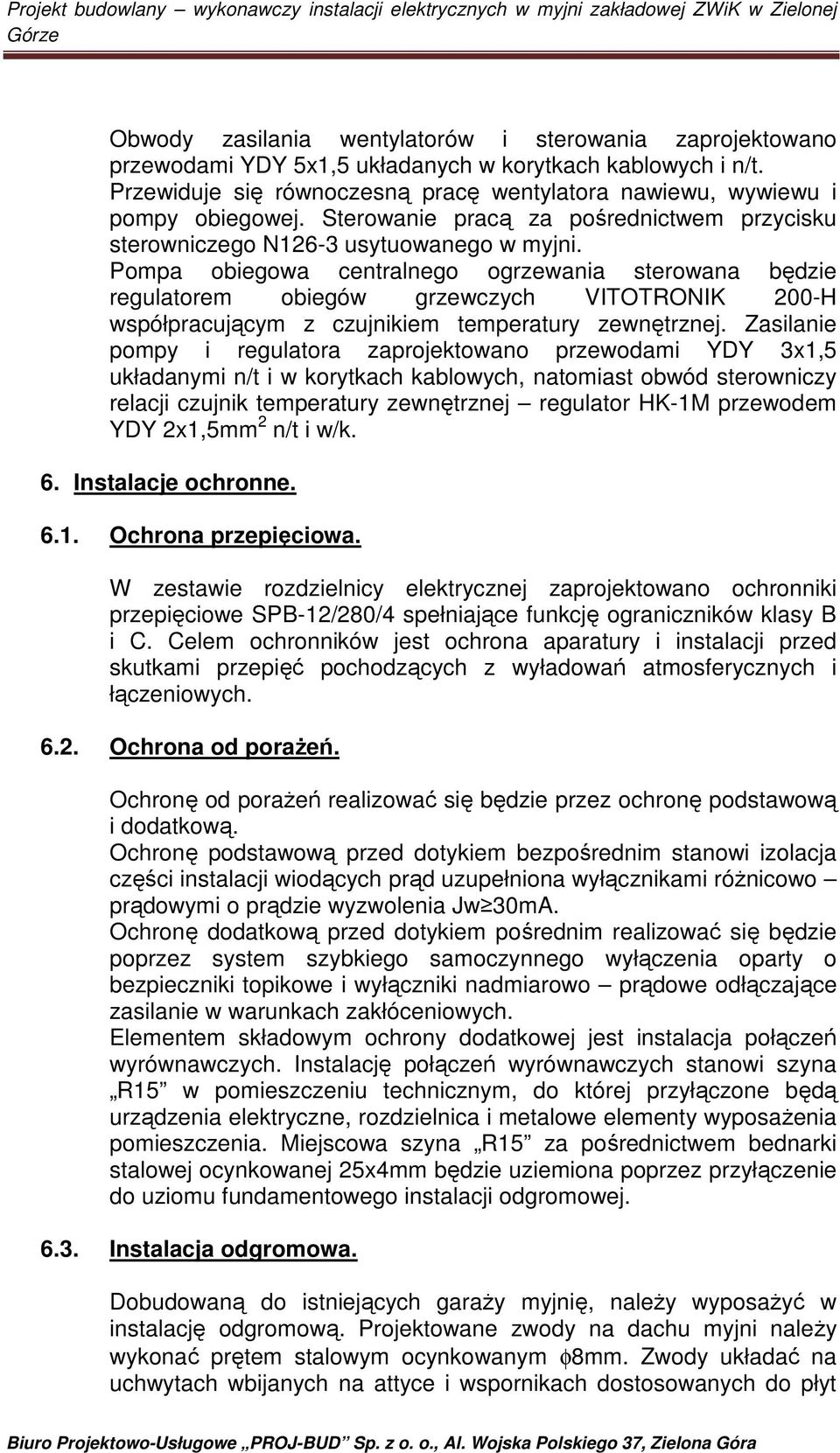 Pompa obiegowa centralnego ogrzewania sterowana będzie regulatorem obiegów grzewczych VITOTRONIK 200-H współpracującym z czujnikiem temperatury zewnętrznej.