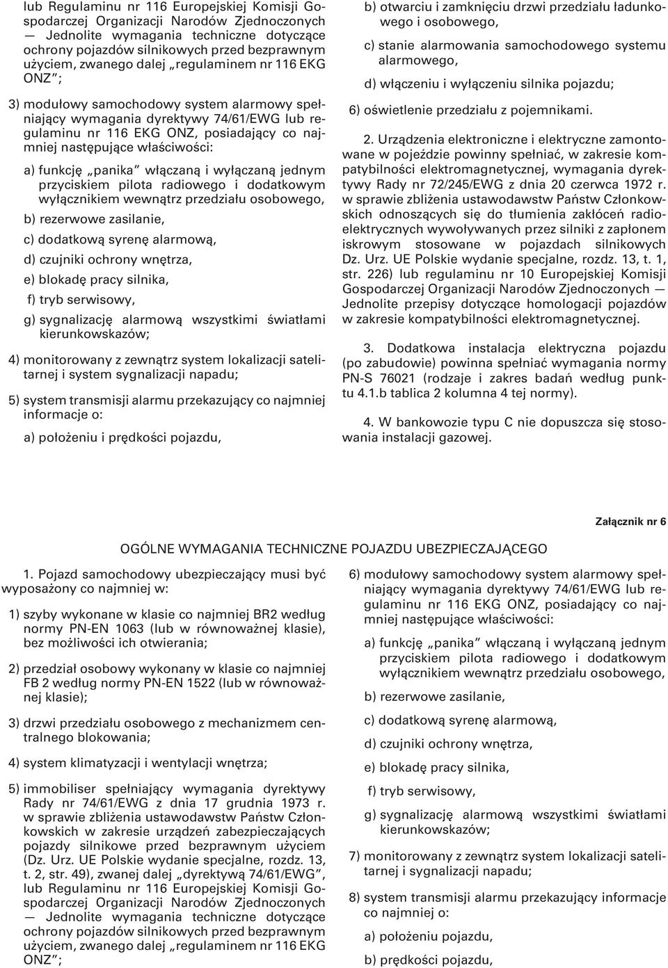 funkcję panika włączaną i wyłączaną jednym przyciskiem pilota radiowego i dodatkowym wyłącznikiem wewnątrz przedziału osobowego, b) rezerwowe zasilanie, c) dodatkową syrenę alarmową, d) czujniki